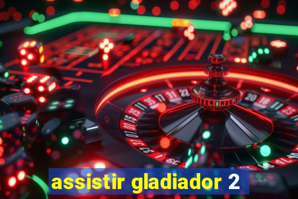 assistir gladiador 2